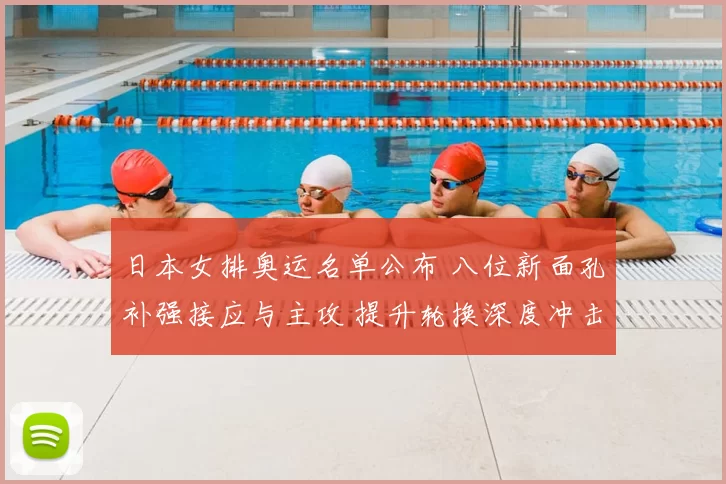 日本女排奥运名单公布 八位新面孔补强接应与主攻 提升轮换深度冲击奖牌