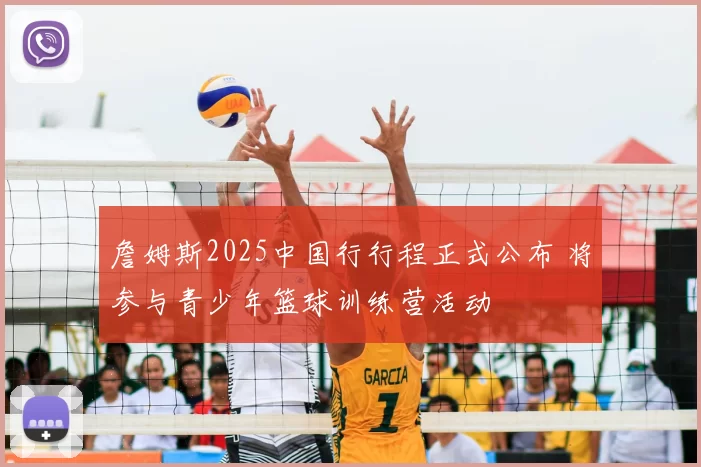 詹姆斯2025中国行行程正式公布 将参与青少年篮球训练营活动