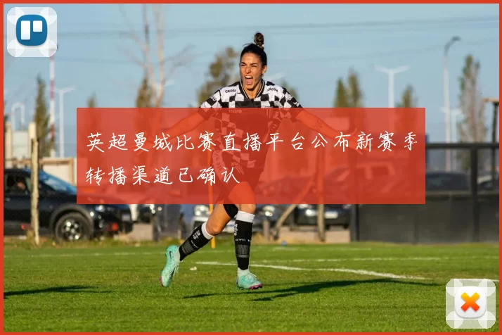 英超曼城比赛直播平台公布新赛季转播渠道已确认