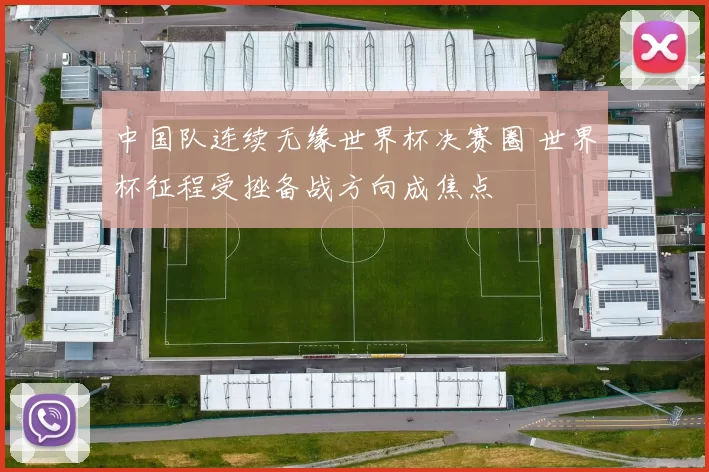 中国队连续无缘世界杯决赛圈 世界杯征程受挫备战方向成焦点